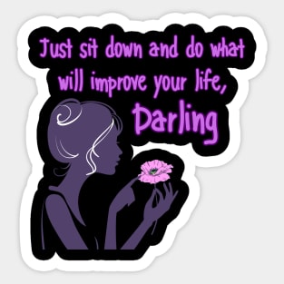 Just sit down and do what will improve your life, Darling Sticker